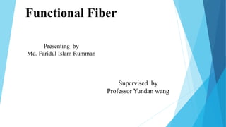 Functional Fiber
Presenting by
Md. Faridul Islam Rumman
Supervised by
Professor Yundan wang
 