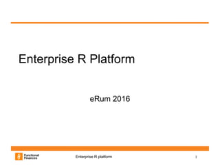 1Enterprise R platform
Enterprise R Platform
eRum 2016
 