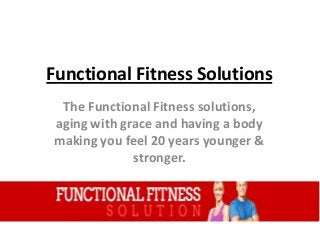 Functional Fitness Solutions
The Functional Fitness solutions,
aging with grace and having a body
making you feel 20 years younger &
stronger.

 
