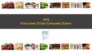 2013
FUNCTIONAL FOODS CONSUMER SURVEY
 