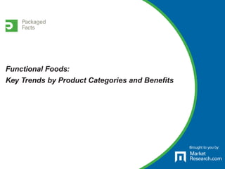 Brought to you by:
Functional Foods:
Key Trends by Product Categories and Benefits
 