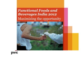 Functional Foods and
Beverages India 2012
Maximizing the opportunity
 