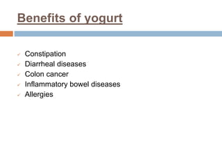 Benefits of yogurt
 Constipation
 Diarrheal diseases
 Colon cancer
 Inflammatory bowel diseases
 Allergies
 