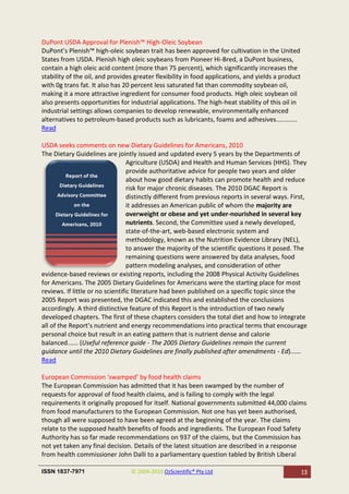 DuPont USDA Approval for Plenish™ High-Oleic Soybean
DuPont’s Plenish™ high-oleic soybean trait has been approved for cultivation in the United
States from USDA. Plenish high oleic soybeans from Pioneer Hi-Bred, a DuPont business,
contain a high oleic acid content (more than 75 percent), which significantly increases the
stability of the oil, and provides greater flexibility in food applications, and yields a product
with 0g trans fat. It also has 20 percent less saturated fat than commodity soybean oil,
making it a more attractive ingredient for consumer food products. High oleic soybean oil
also presents opportunities for industrial applications. The high-heat stability of this oil in
industrial settings allows companies to develop renewable, environmentally enhanced
alternatives to petroleum-based products such as lubricants, foams and adhesives............
Read

USDA seeks comments on new Dietary Guidelines for Americans, 2010
The Dietary Guidelines are jointly issued and updated every 5 years by the Departments of
                                  Agriculture (USDA) and Health and Human Services (HHS). They
                                  provide authoritative advice for people two years and older
                                  about how good dietary habits can promote health and reduce
                                  risk for major chronic diseases. The 2010 DGAC Report is
                                  distinctly different from previous reports in several ways. First,
                                  it addresses an American public of whom the majority are
                                  overweight or obese and yet under-nourished in several key
                                  nutrients. Second, the Committee used a newly developed,
                                  state-of-the-art, web-based electronic system and
                                  methodology, known as the Nutrition Evidence Library (NEL),
                                  to answer the majority of the scientific questions it posed. The
                                  remaining questions were answered by data analyses, food
                                  pattern modeling analyses, and consideration of other
evidence-based reviews or existing reports, including the 2008 Physical Activity Guidelines
for Americans. The 2005 Dietary Guidelines for Americans were the starting place for most
reviews. If little or no scientific literature had been published on a specific topic since the
2005 Report was presented, the DGAC indicated this and established the conclusions
accordingly. A third distinctive feature of this Report is the introduction of two newly
developed chapters. The first of these chapters considers the total diet and how to integrate
all of the Report’s nutrient and energy recommendations into practical terms that encourage
personal choice but result in an eating pattern that is nutrient dense and calorie
balanced...... (Useful reference guide - The 2005 Dietary Guidelines remain the current
guidance until the 2010 Dietary Guidelines are finally published after amendments - Ed)......
Read

European Commission ‘swamped’ by food health claims
The European Commission has admitted that it has been swamped by the number of
requests for approval of food health claims, and is failing to comply with the legal
requirements it originally proposed for itself. National governments submitted 44,000 claims
from food manufacturers to the European Commission. Not one has yet been authorised,
though all were supposed to have been agreed at the beginning of the year. The claims
relate to the supposed health benefits of foods and ingredients. The European Food Safety
Authority has so far made recommendations on 937 of the claims, but the Commission has
not yet taken any final decision. Details of the latest situation are described in a response
from health commissioner John Dalli to a parliamentary question tabled by British Liberal

ISSN 1837-7971                   © 2004-2010 OzScientific® Pty Ltd                                  13
 