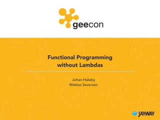 Functional Programming
without Lambdas
Johan Haleby
Mattias Severson
 
