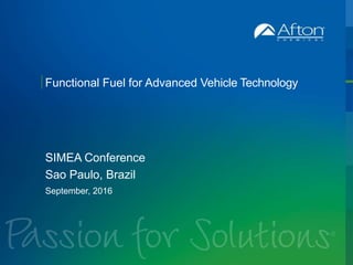 ®
Functional Fuel for Advanced Vehicle Technology
SIMEA Conference
Sao Paulo, Brazil
September, 2016
 
