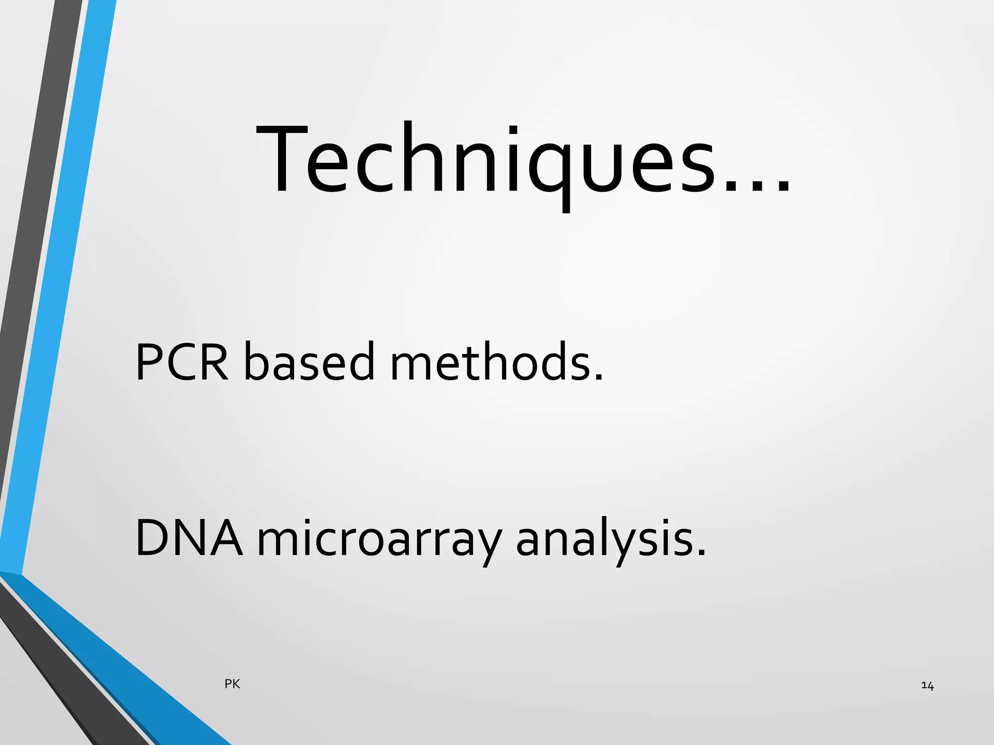 Techniques…
PCR based methods.
DNA microarray analysis.
PK 14
 