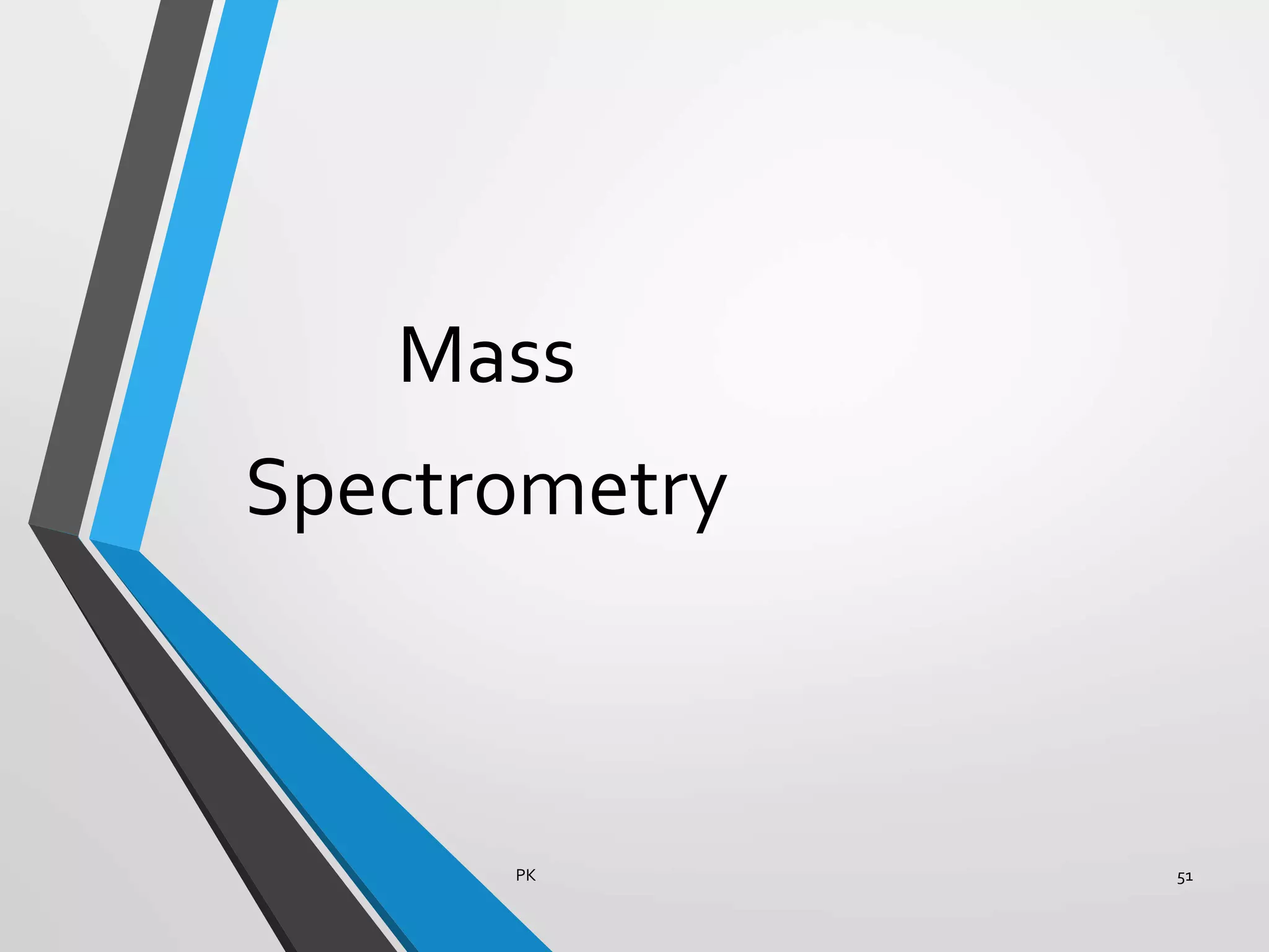 Mass
Spectrometry
PK 51
 