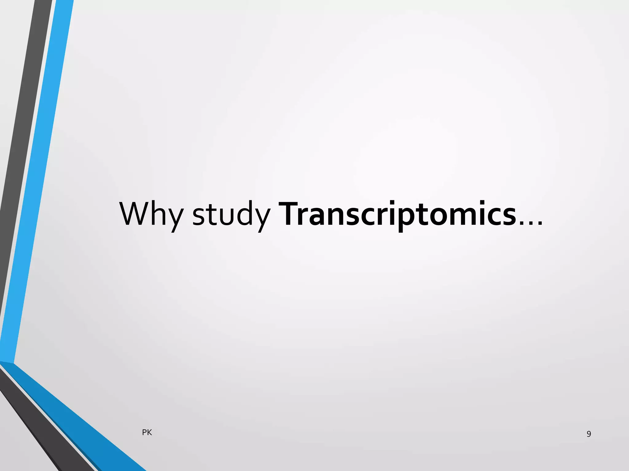 Why study Transcriptomics…
PK 9
 