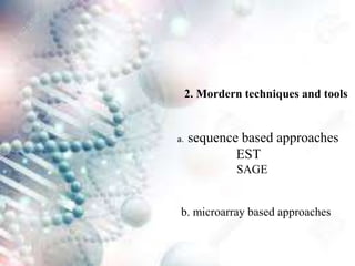 2. Mordern techniques and tools
a. sequence based approaches
EST
SAGE
b. microarray based approaches
 