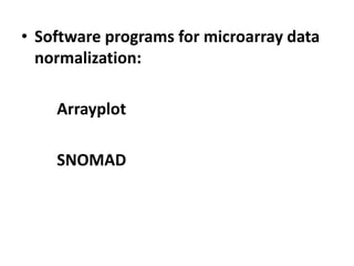 • Software programs for microarray data
normalization:
Arrayplot
SNOMAD
 