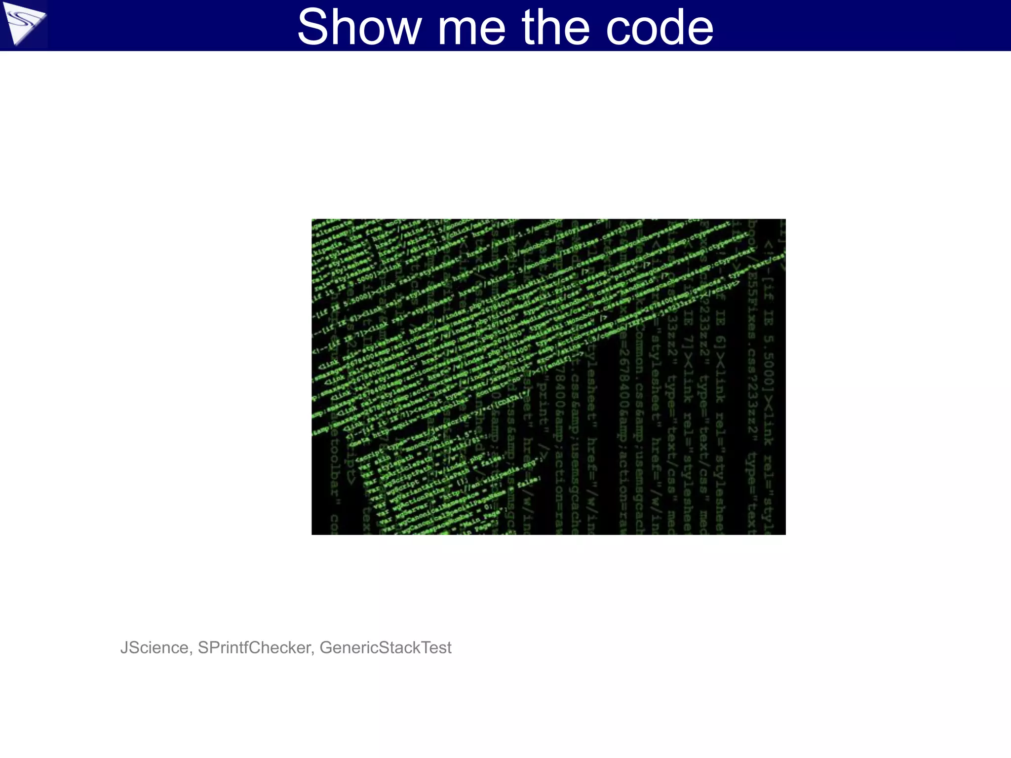Show me the code
JScience, SPrintfChecker, GenericStackTest
 