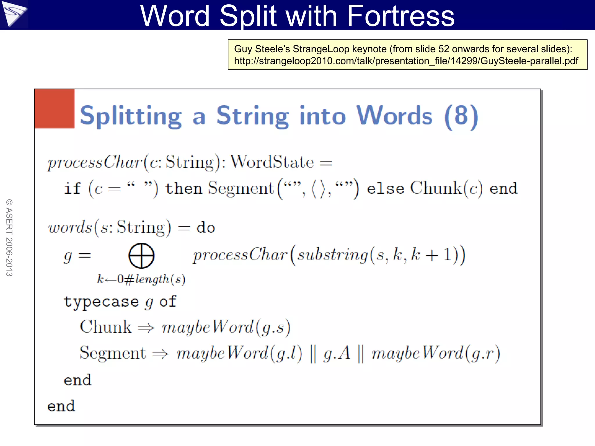 Word Split with Fortress
©ASERT2006-2013
Guy Steele’s StrangeLoop keynote (from slide 52 onwards for several slides):
http://strangeloop2010.com/talk/presentation_file/14299/GuySteele-parallel.pdf
 