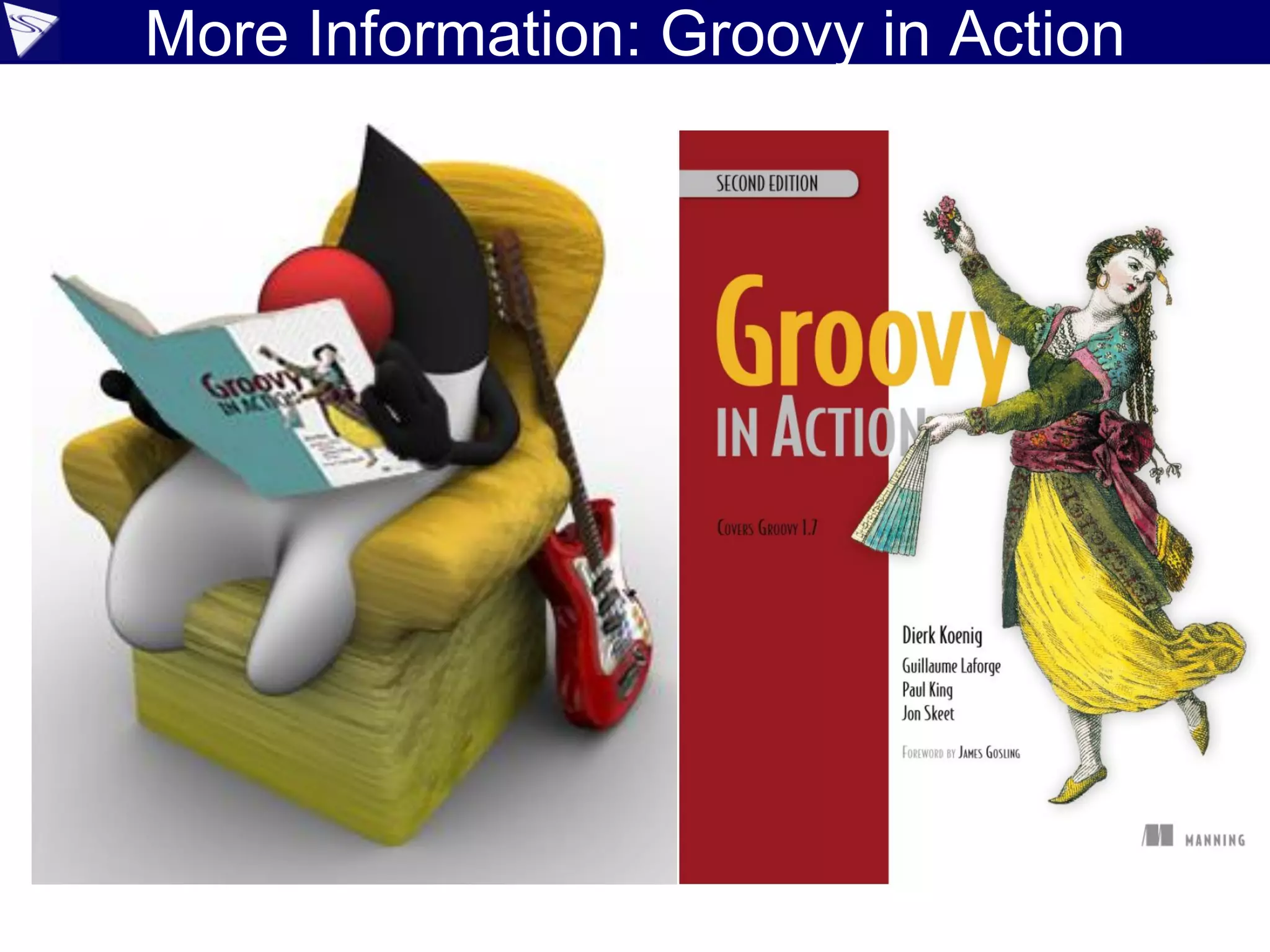 More Information: Groovy in Action
 