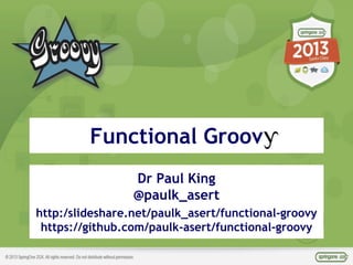 ©ASERT2006-2013
Dr Paul King
@paulk_asert
http:/slideshare.net/paulk_asert/functional-groovy
https://github.com/paulk-asert/functional-groovy
Functional Groov
 