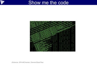 Show me the code
JScience, SPrintfChecker, GenericStackTest
 