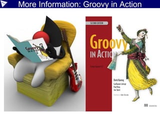 More Information: Groovy in Action
 