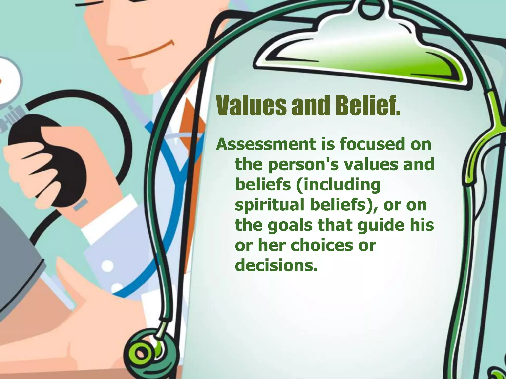 Values and Belief.
Assessment is focused on
the person's values and
beliefs (including
spiritual beliefs), or on
the goals that guide his
or her choices or
decisions.
 
