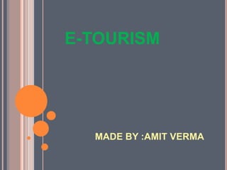 E-TOURISM

MADE BY :AMIT VERMA

 