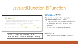 Java.util.function.BiFunction
•BiFunction<T,U,R>
•Represents a function that accepts two
arguments and produces a result
•...