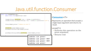 Java.util.function.Consumer
•Consumer<T>
•Represents an operation that accepts a
single input argument and returns no
resu...