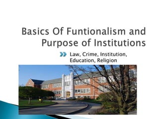 Basics Of Funtionalism and Purpose of InstitutionsLaw, Crime, Institution, Education, Religion