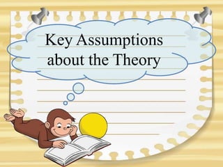 Key Assumptions
about the Theory
 
