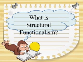 What is
Structural
Functionalism?
 
