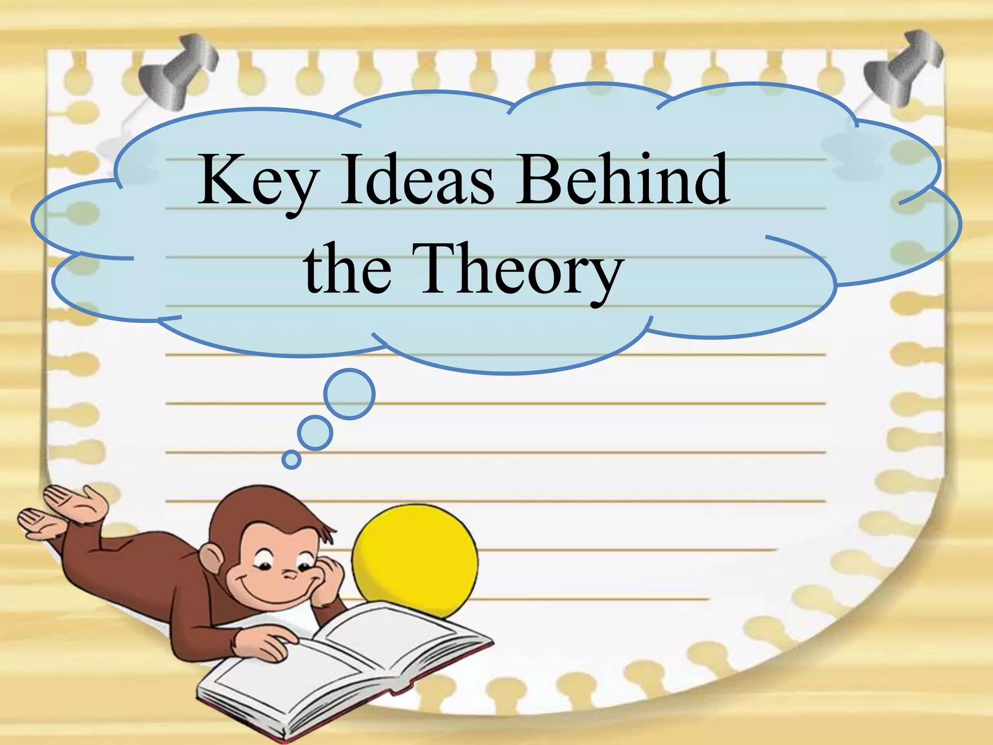 Key Ideas Behind
the Theory
 