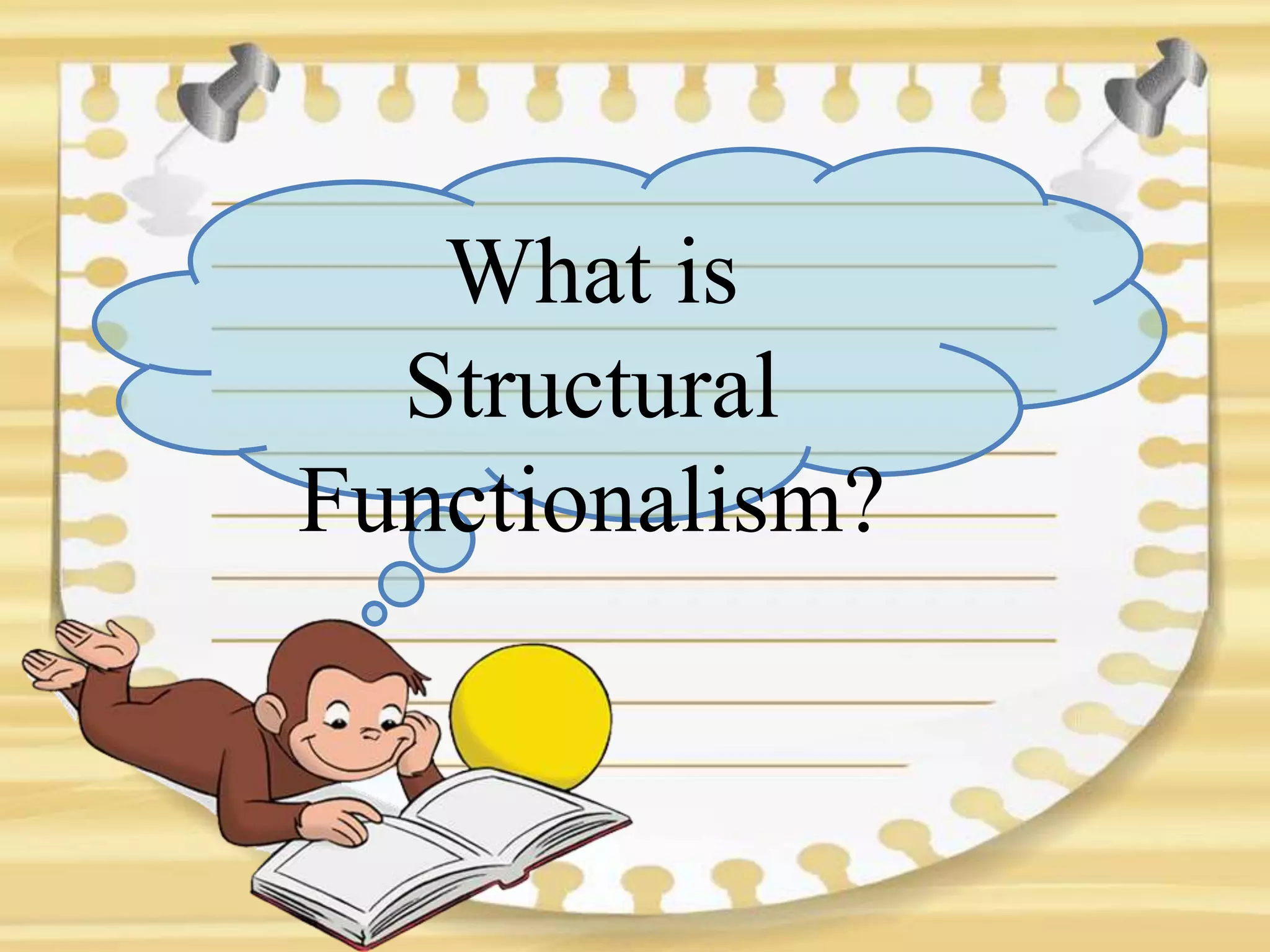 What is
Structural
Functionalism?
 
