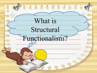 What is
Structural
Functionalism?
 