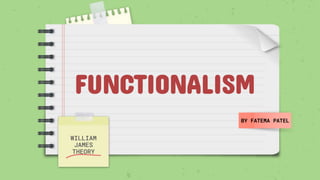 FUNCTIONALISM
WILLIAM
JAMES
THEORY
BY FATEMA PATEL
 