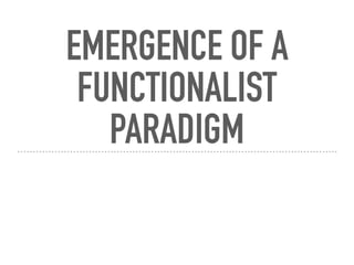 EMERGENCE OF A
FUNCTIONALIST
PARADIGM
 
