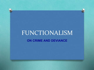 FUNCTIONALISM 
ON CRIME AND DEVIANCE 
 