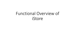 Functional Overview of
iStore
 
