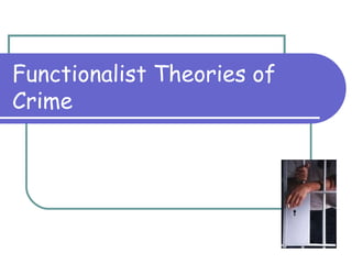 Functionalist Theories of
Crime
 