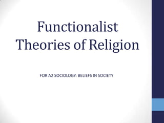 Functionalist
Theories of Religion
   FOR A2 SOCIOLOGY: BELIEFS IN SOCIETY
 
