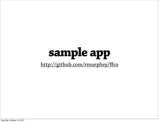 sample app
                             http://github.com/rmurphey/ﬀco




Saturday, October 16, 2010
 