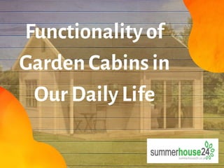 Functionality of Garden Cabins in Our Daily Life