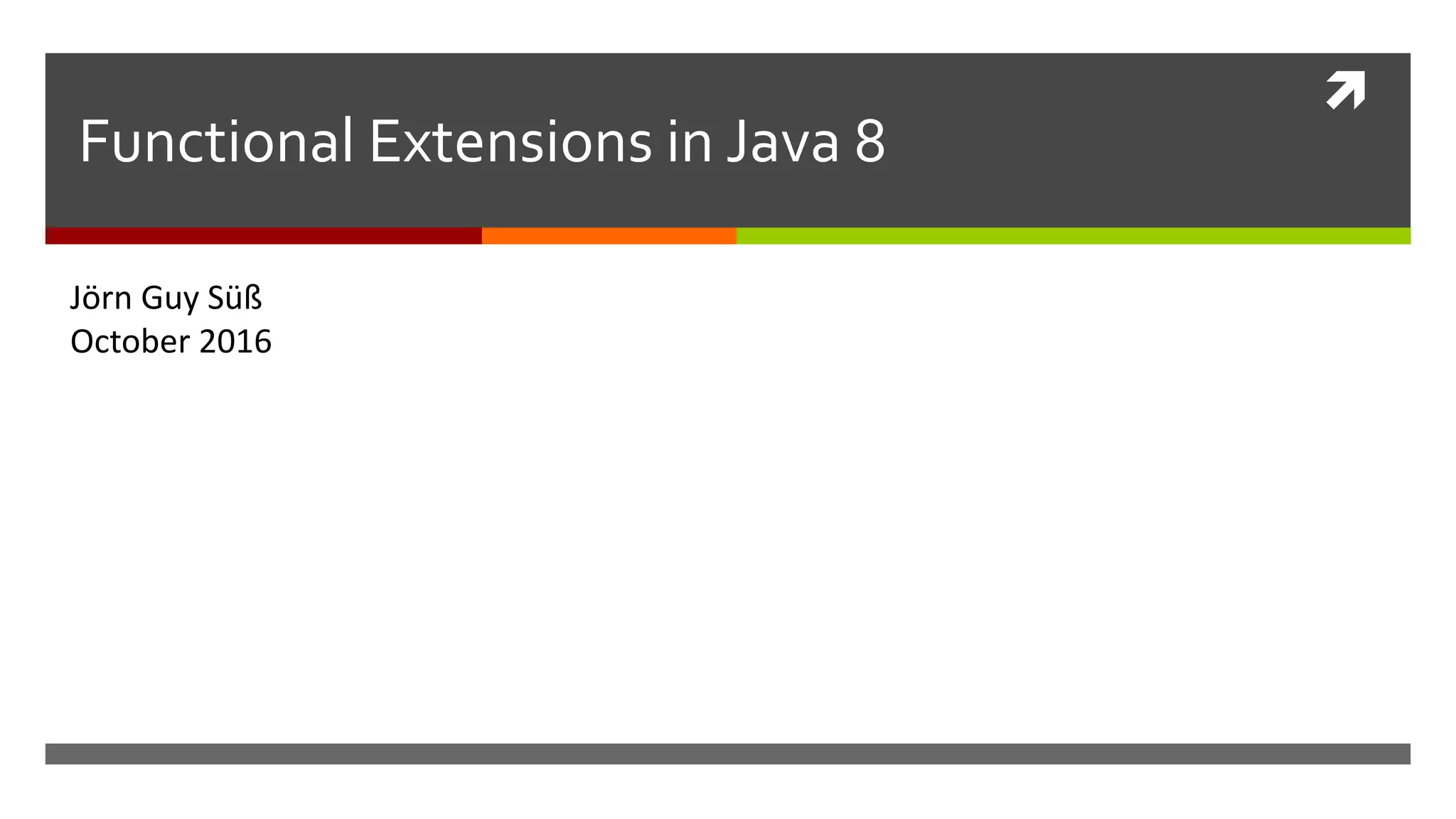  Functional Extensions in Java 8 Jörn Guy Süß October 2016 