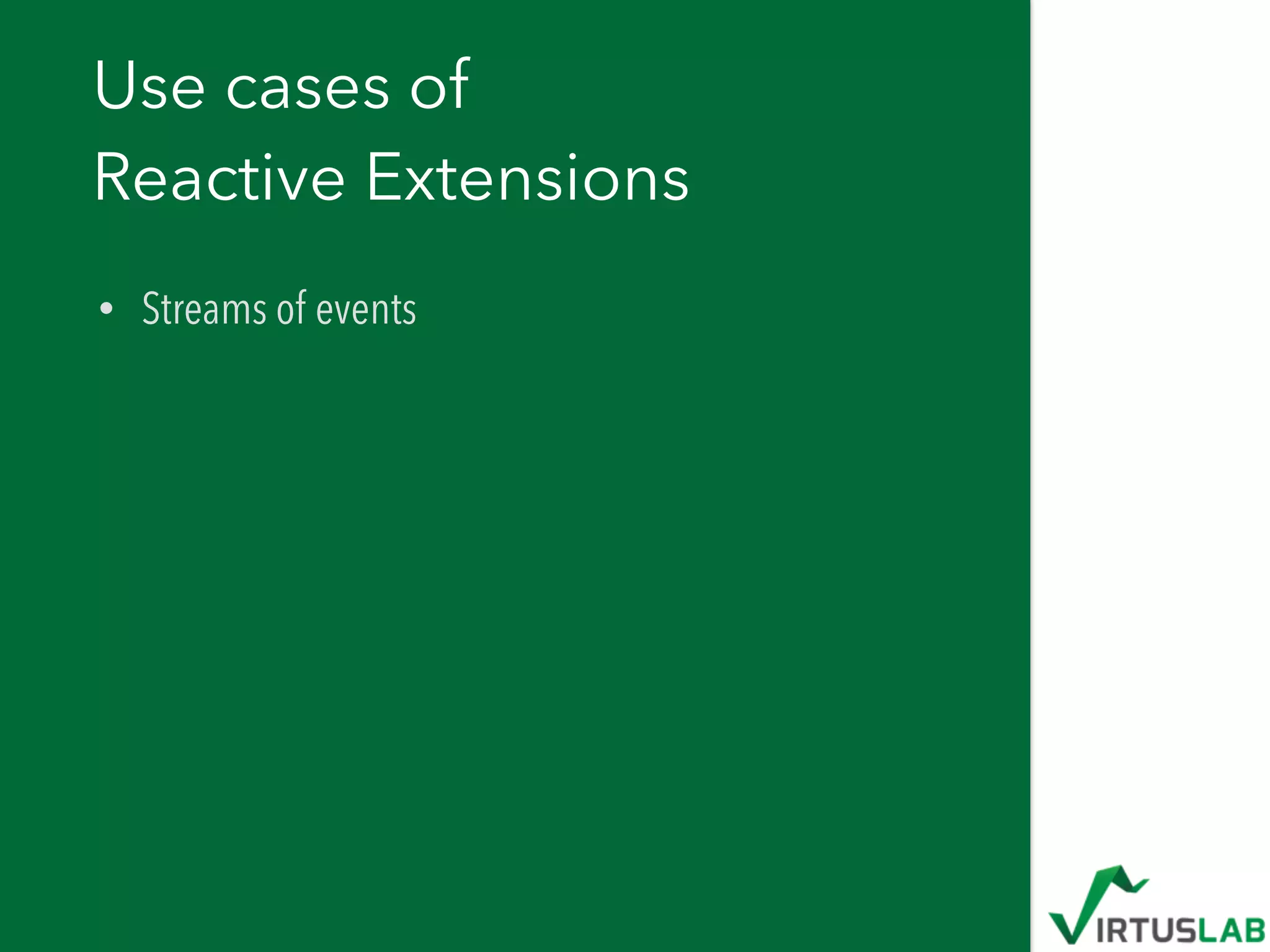 Use cases of 
Reactive Extensions
• Streams of events
 