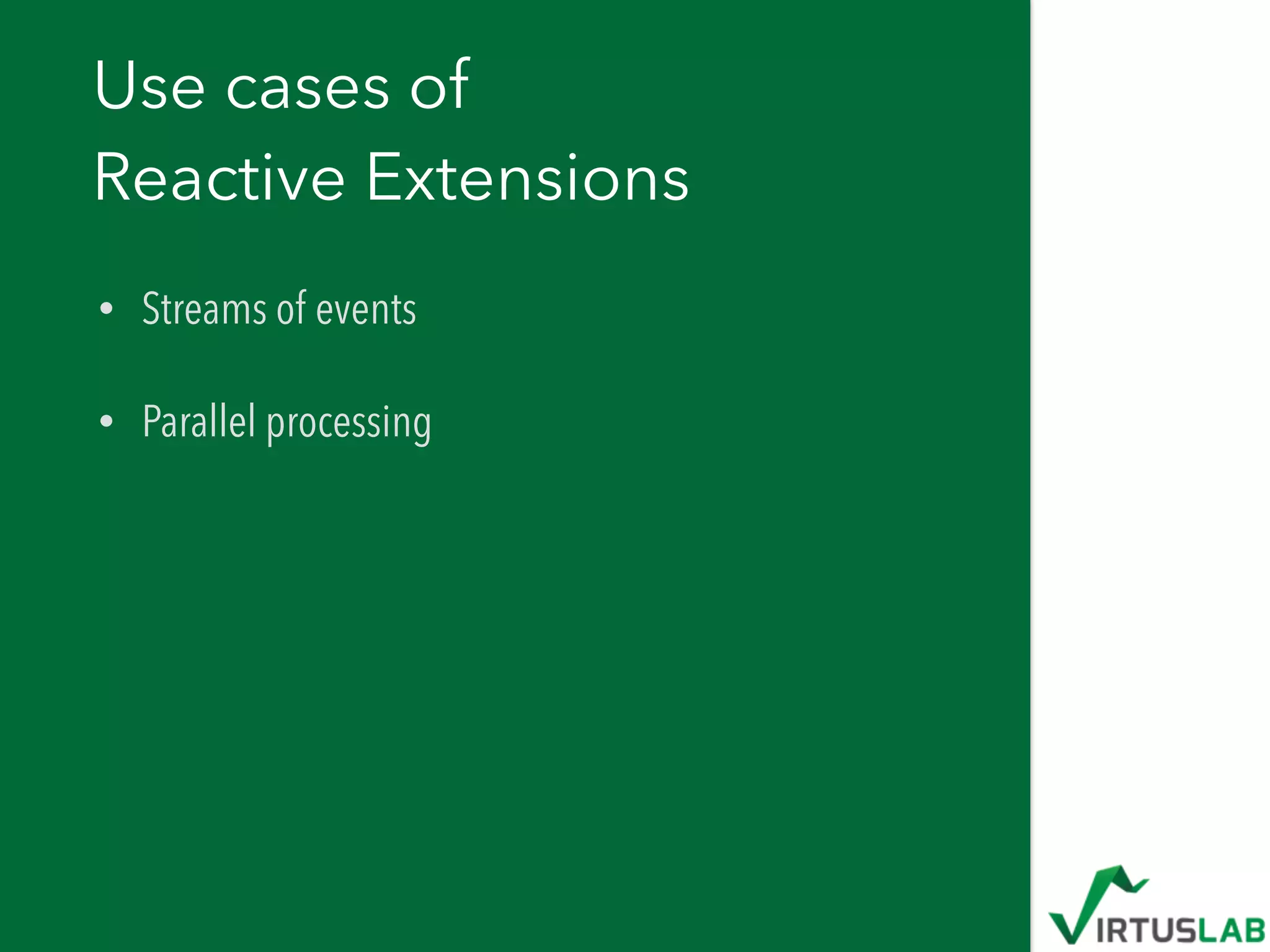 Use cases of 
Reactive Extensions
• Streams of events
• Parallel processing
 