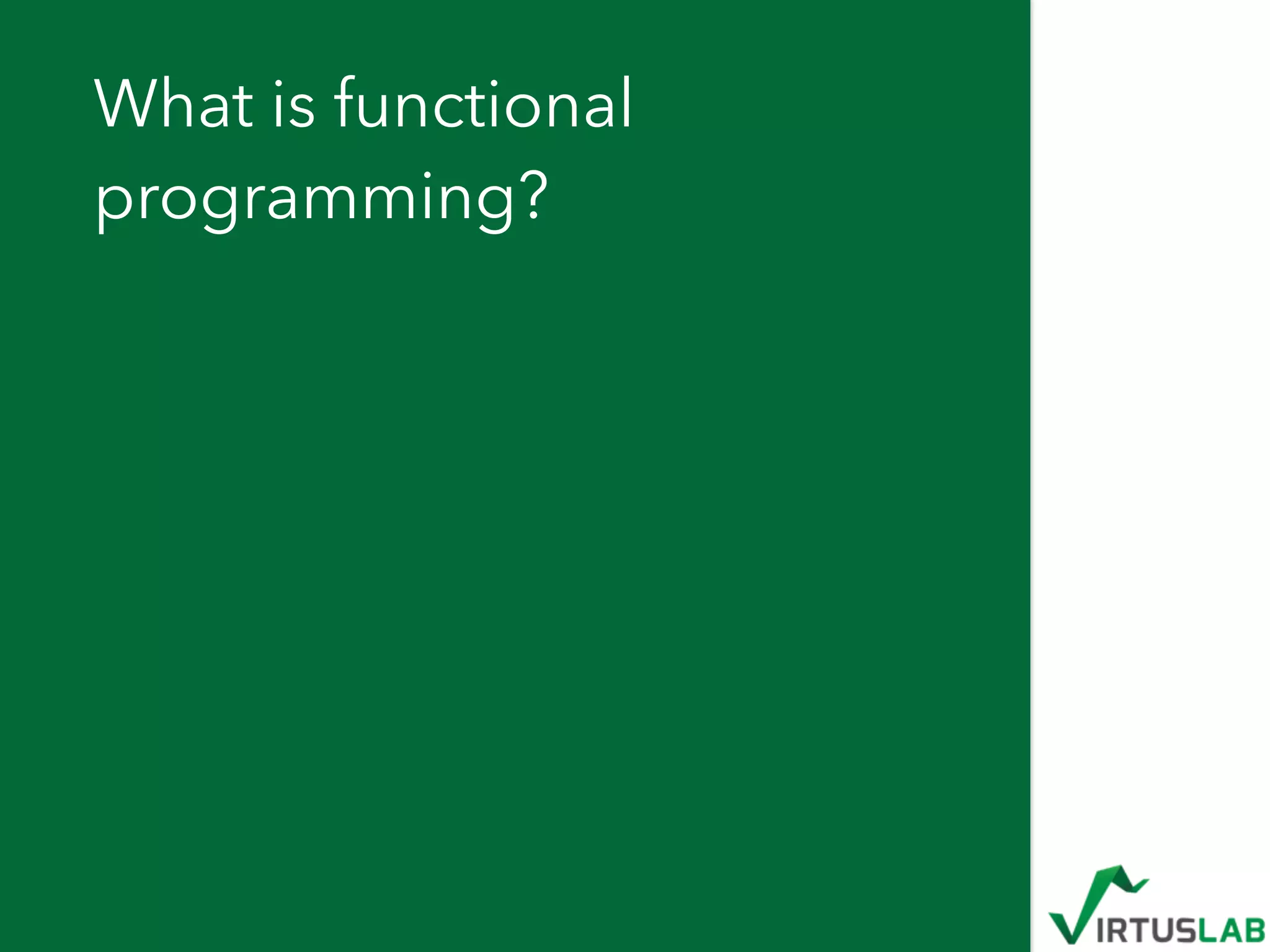 What is functional
programming?
 