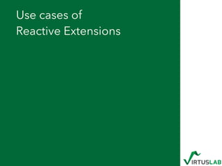 Use cases of 
Reactive Extensions
 