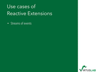 Use cases of 
Reactive Extensions
• Streams of events
 