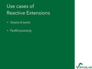 Use cases of 
Reactive Extensions
• Streams of events
• Parallel processing
 