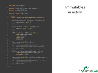 Immutables
in action
1 package com.example;
2
3 import javaslang.collection.HashSet;
4 import org.junit.Test;
5
6 public c...