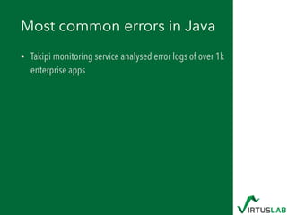 Most common errors in Java
• Takipi monitoring service analysed error logs of over 1k
enterprise apps
 