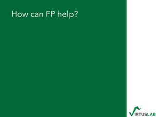 How can FP help?
 