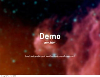 Demo
                                                 sum.html



                            http://static.uxebu.com/~cain/functional-examples/sum.html




Montag, 16. November 2009
 